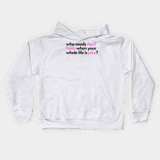 who needs april fools when your whole life is joke Kids Hoodie